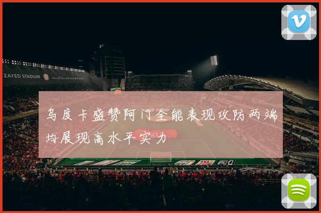 乌度卡盛赞阿门全能表现攻防两端均展现高水平实力